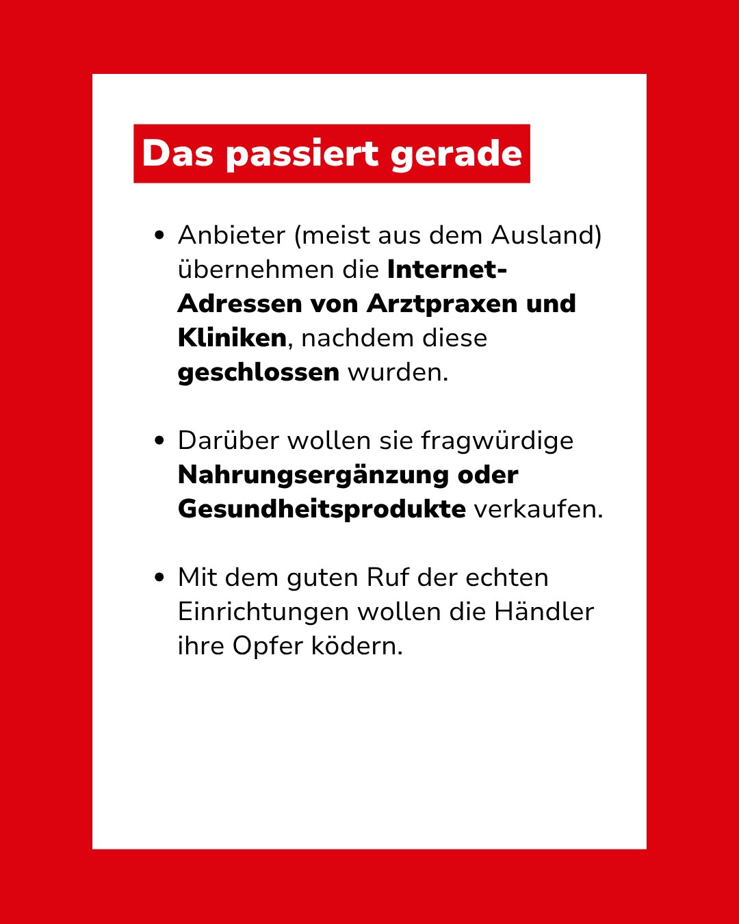 Bild mit Text: "Das passiert gerade: Anbieter (meist aus dem Ausland) übernehmen die Internet-Adressen von Arztpraxen und Kliniken, nachdem diese geschlossen wurden. Darüber wollen sie fragwürdige Nahrungsergänzung oder Gesundheitsprodukte verkaufen. Mit dem guten Ruf der echten Einrichtungen wollen die Händler ihre Opfer ködern."