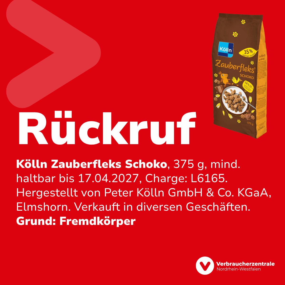 Produktabbildung, Text: "Rückruf Kölln Zauberfleks Schoko, 375 g, mind. haltbar bis 17.04.2027, Charge: L6165. Hergestellt von Peter Kölln GmbH & Co. KGaA, Elmshorn. Verkauft in diversen Geschäften. Grund: Fremdkörper" und Logo der Verbraucherzentrale Nordrhein-Westfalen