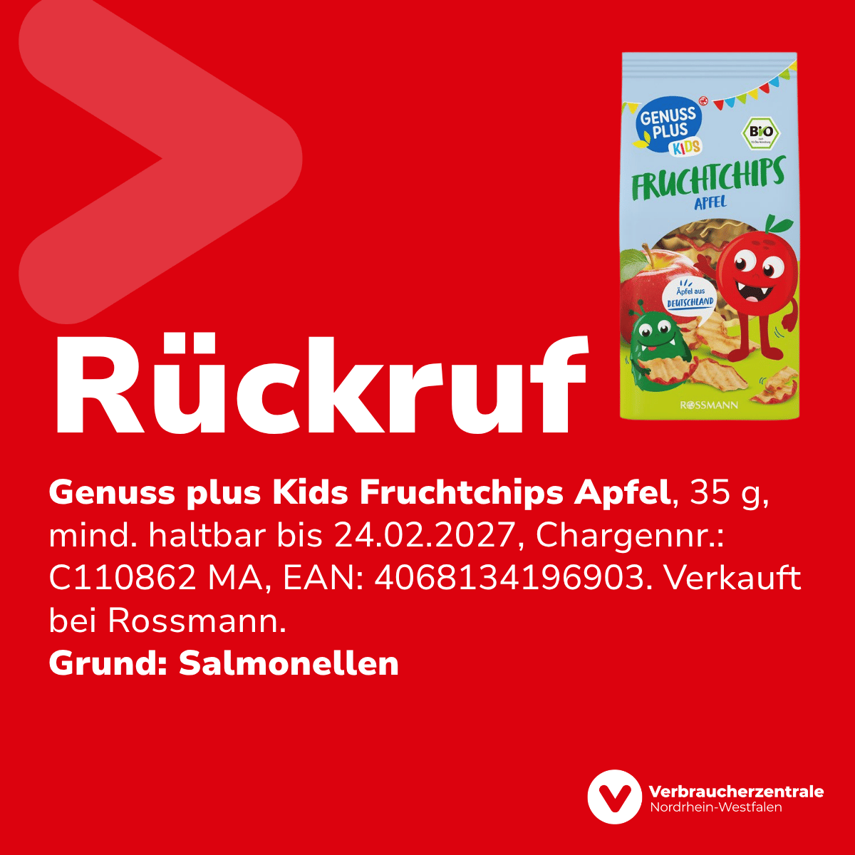 Produktabbildung, Text: "Rückruf Genuss plus Kids Fruchtchips Apfel, 35 g, mind. haltbar bis 24.02.2027, Chargennr.: C110862 MA, EAN: 4068134196903. Verkauft bei Rossmann. Grund: Salmonellen" und Logo der Verbraucherzentrale Nordrhein-Westfalen
